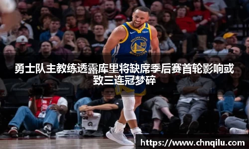 勇士队主教练透露库里将缺席季后赛首轮影响或致三连冠梦碎