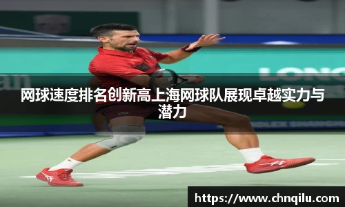 网球速度排名创新高上海网球队展现卓越实力与潜力