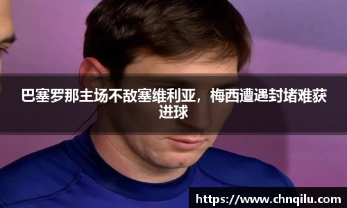 巴塞罗那主场不敌塞维利亚，梅西遭遇封堵难获进球