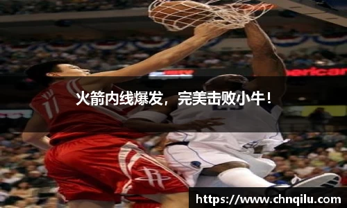 火箭内线爆发，完美击败小牛！