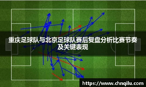 重庆足球队与北京足球队赛后复盘分析比赛节奏及关键表现
