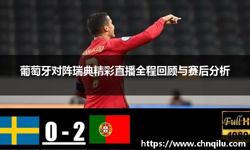 葡萄牙对阵瑞典精彩直播全程回顾与赛后分析