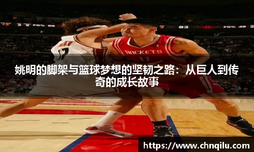 姚明的脚架与篮球梦想的坚韧之路：从巨人到传奇的成长故事