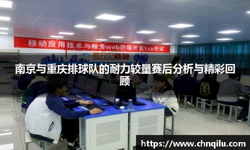 南京与重庆排球队的耐力较量赛后分析与精彩回顾