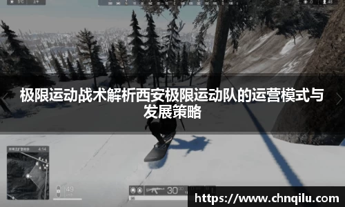 极限运动战术解析西安极限运动队的运营模式与发展策略