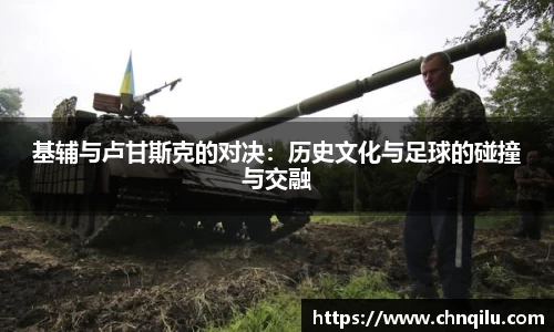 基辅与卢甘斯克的对决：历史文化与足球的碰撞与交融