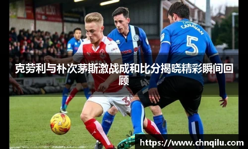 克劳利与朴次茅斯激战成和比分揭晓精彩瞬间回顾