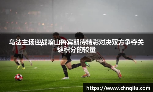 乌法主场迎战喀山鲁宾期待精彩对决双方争夺关键积分的较量