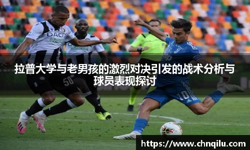 拉普大学与老男孩的激烈对决引发的战术分析与球员表现探讨