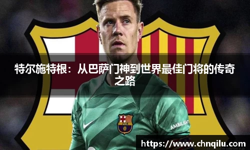 特尔施特根：从巴萨门神到世界最佳门将的传奇之路